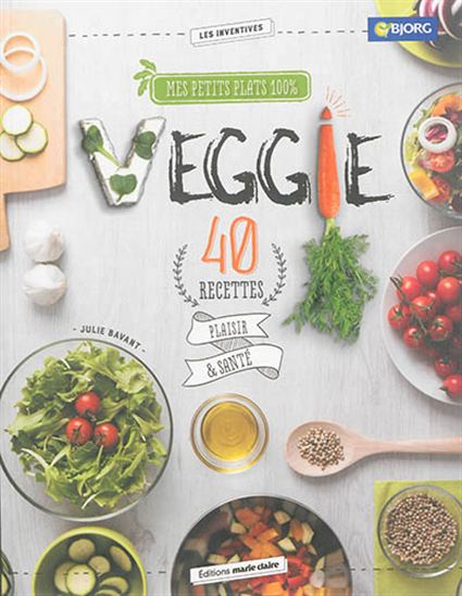 Recettes 100% veggie : 40 idées fraîches et nature - JULIE BAVANT