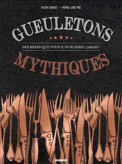 Gueuletons mythiques - VALÉRY DROUET