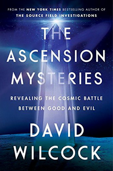 The Ascension Mysteries: Revealing the Cosmic Battle Between Good and Evil - DAVID WILCOCK