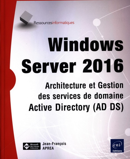 Windows Server 2016 : architecture et gestion des services de domaine Active Directory (AD DS) - JEAN-FRANÇOIS APRÉA
