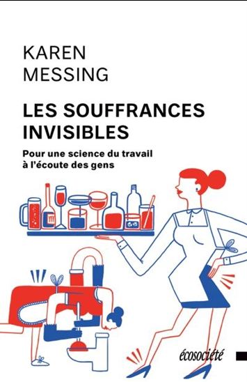 Les Souffrances invisibles : pour une science du travail à l'écoute des gens - KAREN MESSING