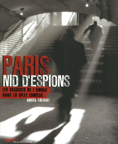 Paris, nid d&#39;espions : le service de l&#39;ombre dans la Ville lumière - ROGER FALIGOT