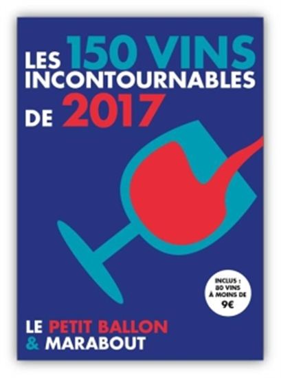 Le Petit ballon : les 150 vins à déguster en 2017 - COLLECTIF