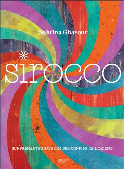 Sirocco : surprenantes saveurs des confins de l&#39;Orient - SABRINA GHAYOUR