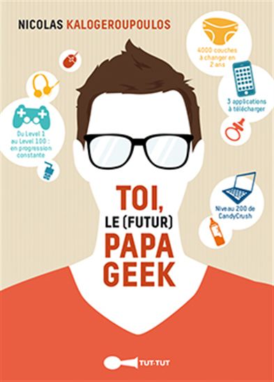 Toi, le (futur) papa geek - NICOLAS KALOGEROPOULOS
