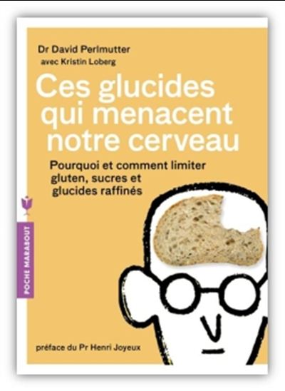 Ces glucides qui menacent notre cerveau : pourquoi et comment limiter gluten, sucres et glucides raffinés - DAVID PERLMUTTER