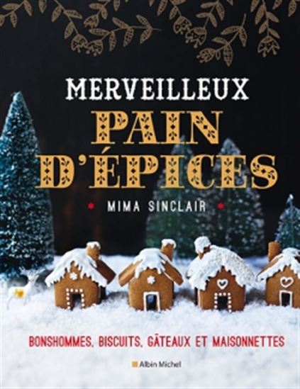 Merveilleux pain d&#39;épices : bonshommes, biscuits, gâteaux et maisonnettes - MIMA SINCLAIR