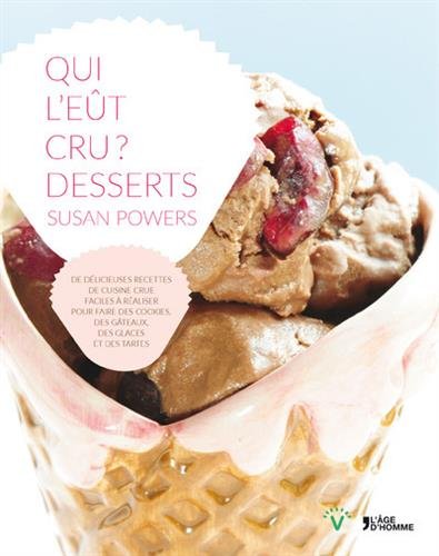 Qui l'eût cru ? : desserts : de délicieuses recettes de cuisine crue faciles à réaliser pour faire des cookies, des gâteaux, des glaces et des tartes - SUSAN POWERS