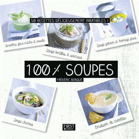 100 % soupes : 50 recettes délicieusement inratables ! - FRÉDÉRIC BERQUÉ