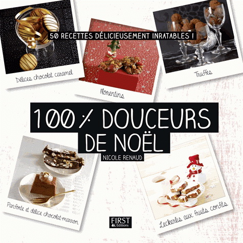 100 % douceurs de Noël : 50 recettes délicieusement inratables ! - NICOLE RENAUD