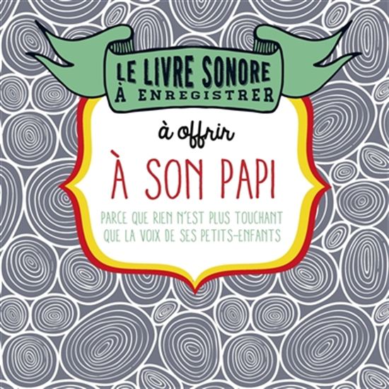 Le Livre sonore à enregistrer pour offrir à son papi : parce que rien n&#39;est plus précieux que la voix de ceux qu&#39;on aime - RAPHAËLE VIDALING