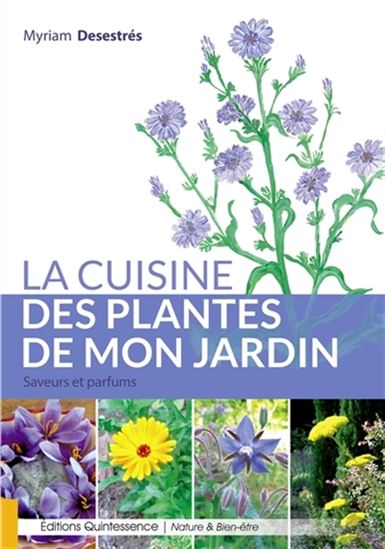 La Cuisine des plantes de mon jardin : saveurs et parfums - MYRIAM DESESTRÉS