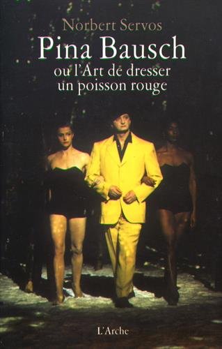 Pina Bausch ou l&#39;art de dresser un poisson rouge N. éd. - NORBERT SERVOS