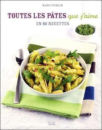 Toutes les pâtes que j&#39;aime en 80 recettes - MARIE DIEBLER