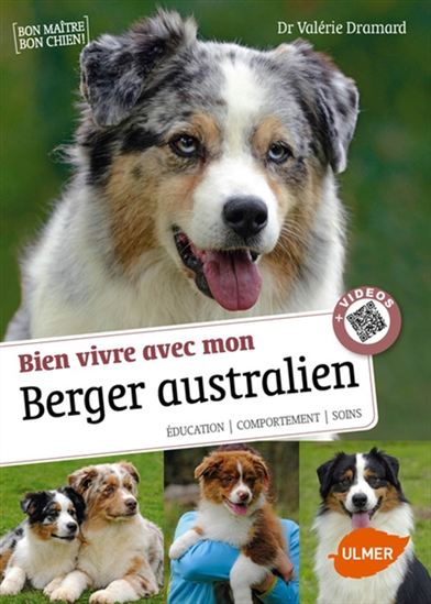 Bien vivre avec mon berger australien : éducation, comportement, soins - VALÉRIE DRAMARD