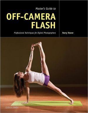 Master&#39;s guide to off-camera flash: Professional techniques for digital photographers - BARRY STAVER