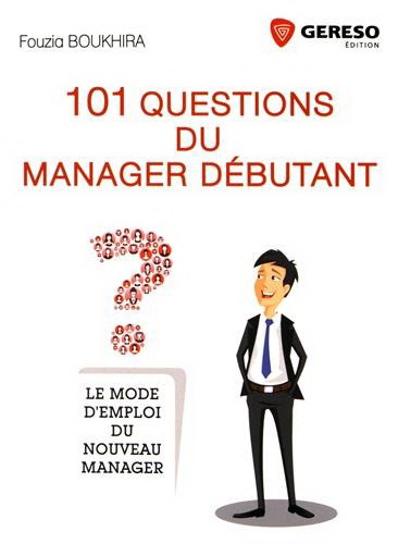 Les 100 questions du manager débutant : le mode d&#39;emploi du nouveau manager - FOUZIA BOUKHIRA