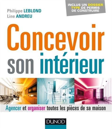 Concevoir son intérieur : agencer et organiser toutes les pièces de sa maison 3e éd. - LINE ANDREU - PHILIPPE LEBLOND