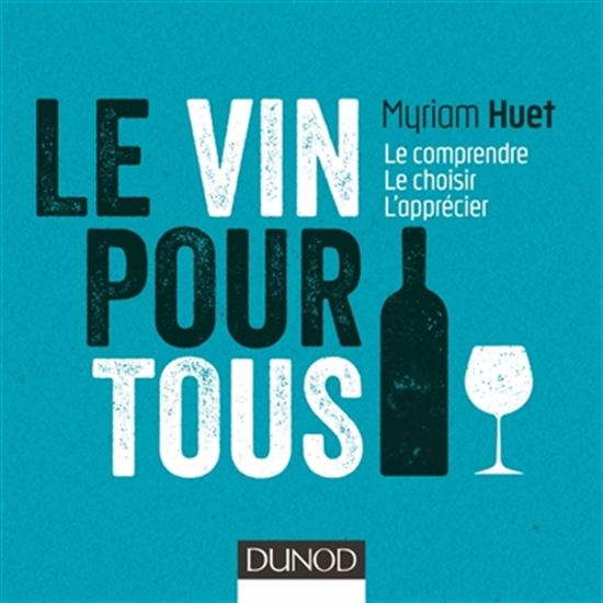 Le Vin pour tous : le comprendre, le choisir, l&#39;apprécier 3e éd. - MYRIAM HUET