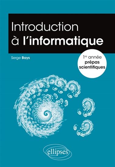 Introduction à l&#39;informatique : 1re année prépa scientifique - SERGE BAYS
