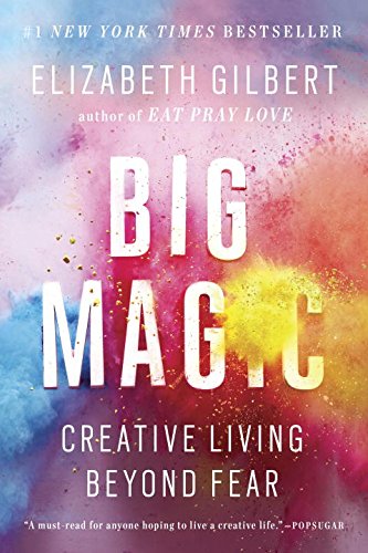 Big Magic: Creating Living Beyond Fear - ELIZABETH GILBERT