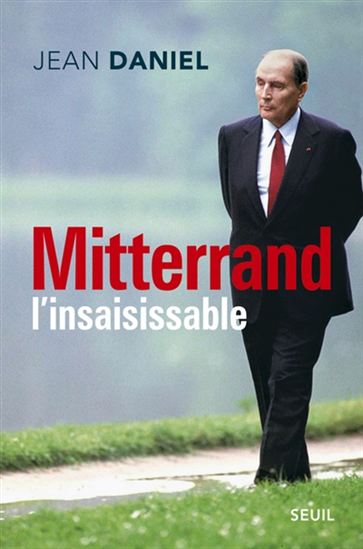 Mitterrand, l&#39;insaisissable - JEAN DANIEL
