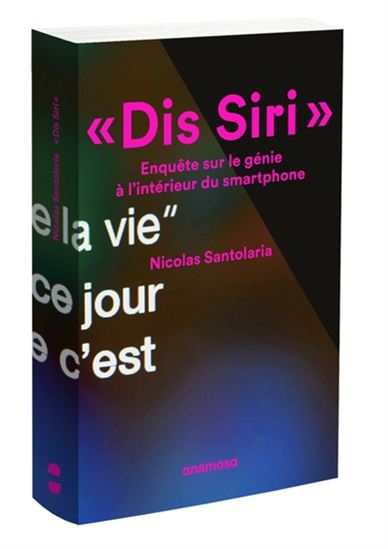 Dis Siri : enquête sur le génie à l&#39;intérieur du smartphone - NICOLAS SANTOLARIA