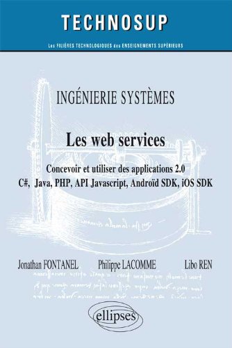 Ingénierie systèmes : les web services : concevoir et utiliser des applications 2.0 : C#, Java, PHP, API Javascript, Androïd SDK, iOS SDK... - JONATHAN FONTANEL & AL