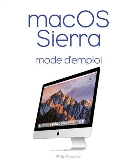 OS X 10.12 mode d&#39;emploi - PHILIPPE ESCARTIN
