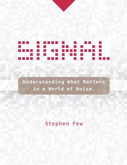 Signal: Understanding What Matters in a World of Noise - STEPHEN FEW