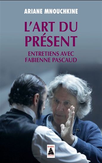 L'Art du présent : entretiens avec Fabienne Pascaud - ARIANE MNOUCHKINE