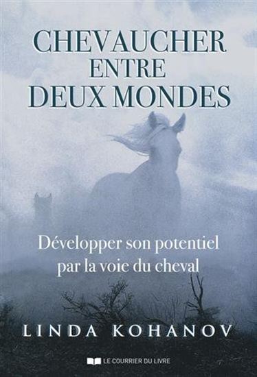 Chevaucher entre deux mondes : développer son potentiel par la voie du cheval - LINDA KOHANOV