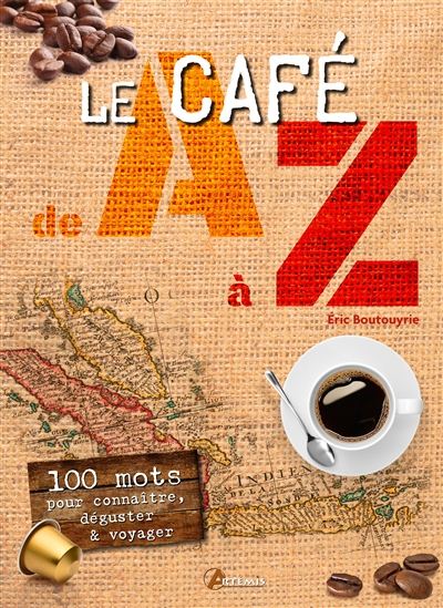 Le Café de A à Z : 100 mots pour connaître, déguster, voyager - ERIC BOUTOUYRIE