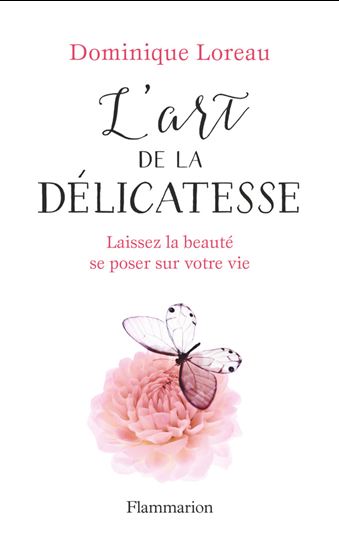 L&#39;Art de la délicatesse : laissez la beauté se poser sur votre vie - DOMINIQUE LOREAU