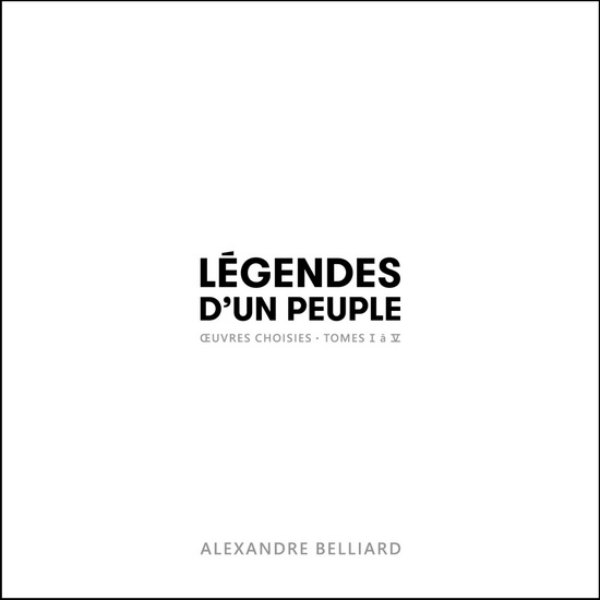 Légendes d’un peuple - oeuvres choisies, tomes I à V - BELLIARD ALEXANDRE