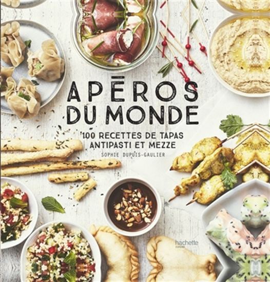 Apéros du monde : 100 recettes de tapas, antipasti et mezze - SOPHIE DUPUIS-GAULIER