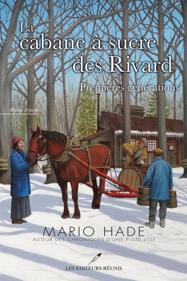 La Cabane à sucre des Rivard T.01 Premières générations - MARIO HADE