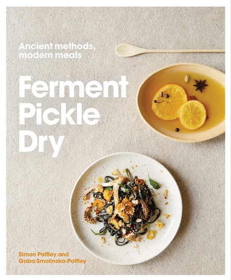 Ferment, Pickle, Dry: Ancient Methods, Modern Meals - SIMON POFFLEY
