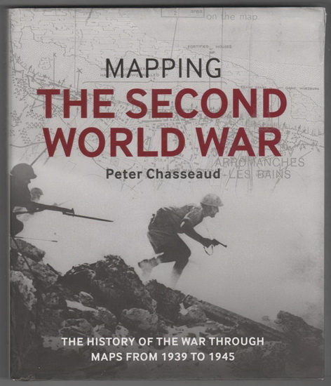 Mapping the Second World War: The history of the war through maps from 1939 to 1945 - PETER CHASSEAUD