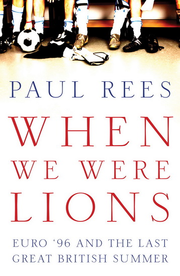When We Were Lions: Euro 96 and the Last Great British Summer - PAUL REES