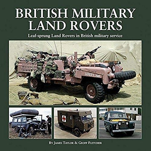 British Military Land Rovers: Leaf-sprung Land Rovers in British Military Service - JAMES TAYLOR