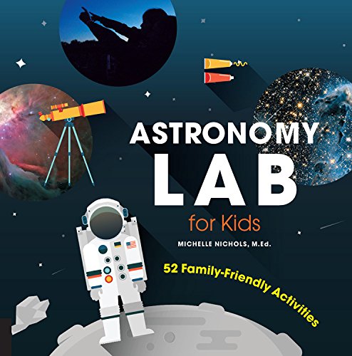 Astronomy Lab for Kids: 52 Family-Friendly Activities - MICHELLE NICHOLS