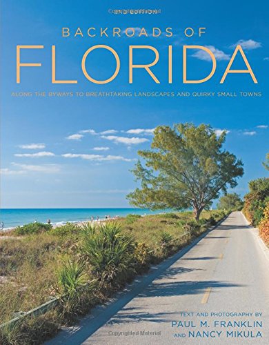 Backroads of Florida - Second Edition: Along the Byways to Breathtaking Landscapes and Quirky Small Towns - PAUL M. FRANKLIN