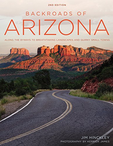 Backroads of Arizona - Second Edition: Along the Byways to Breathtaking Landscapes and Quirky Small Towns - JIM HINCKLEY