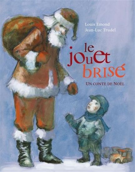 Le Jouet brisé : un conte de Noël N. éd. - LOUIS ÉMOND - JEAN-LUC TRUDEL