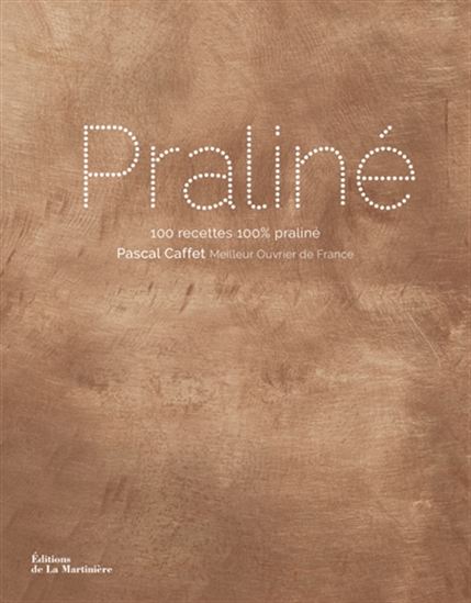 Praliné : 100 recettes 100 % praliné - PASCAL CAFFET