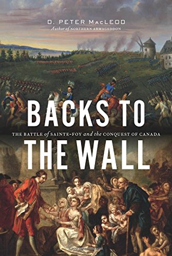Backs to the Wall: The Battle of Sainte-Foy and the Conquest of Canada - D. PETER MACLEOD