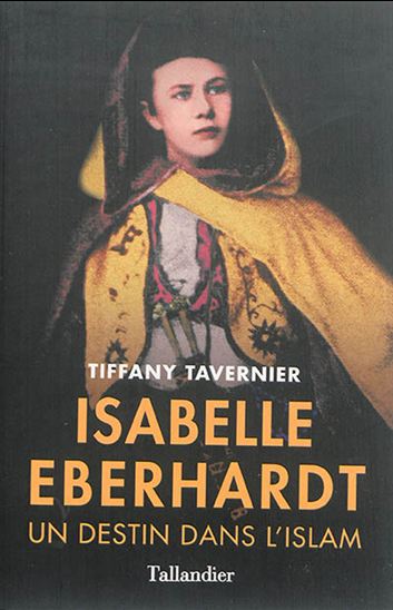 Isabelle Eberhardt : un destin dans l'islam - TIFFANY TAVERNIER