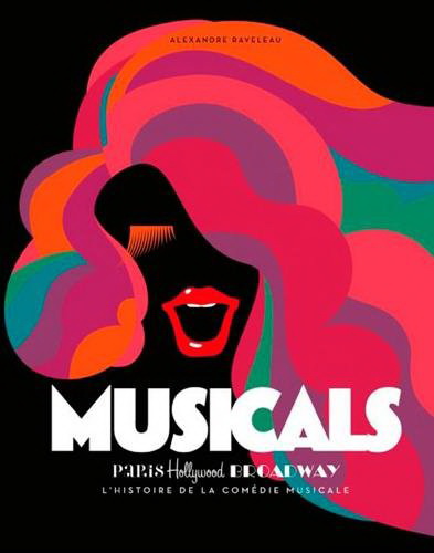 Musicals : Paris, Hollywood, Broadway : l&#39;histoire de la comédie musicale - ALEXANDRE RAVELEAU