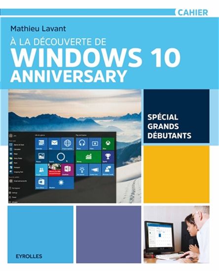 À la découverte de Windows 10 Anniversaire : spécial grands débutants - MATHIEU LAVANT